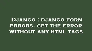 Django : django form errors. get the error without any html tags