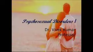 MBBS - Psychosexual Disorders I: Dr. (Prof.) Vivek Kumar