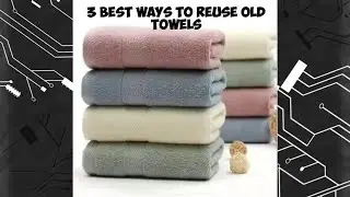 पुराने तौलिए का सही उपयोग | Multipurpose Reuse of Old Towels | 3 Best Ways to Reuse Old Towels |