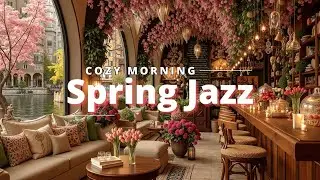 Spring Jazz Cafe Vibes | Cozy Morning Bossa Nova for Relaxation
