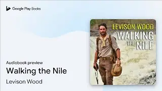Walking the Nile by Levison Wood &middot; Audiobook preview