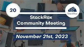 StackRox Community Meeting #20 - 2023-11-21