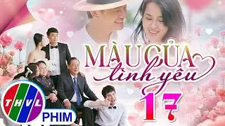 M&Agrave;U CỦA T&Igrave;NH Y&Ecirc;U Tập 17 | Phim Việt Nam Mới 2025 | Phim Truyền H&igrave;nh Việt Nam | Phim Việt Nam THVL