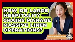 How Do Large Hospitality Chains Manage Massive Linen Operations? - Hospitality Management Mastery