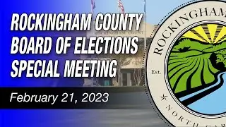 February 21, 2023 Rockingham County Board Of Elections Special Meeting
