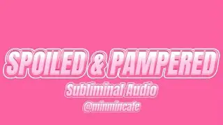 SPOILED & PAMPERED 💕 daily subliminal audio to saturate your mind!