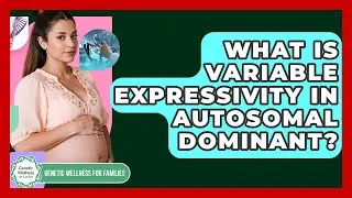 What Is Variable Expressivity In Autosomal Dominant? - Genetic Wellness for Families