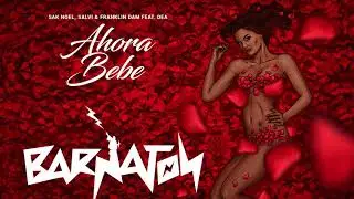 Sak Noel, Salvi & Franklin Dam ft. DEA - Ahora Bebe (Barnaton) 🌹