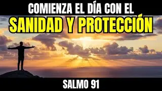 ORACIÓN DE LA MAÑANA SALMO 91 RECIBE SANIDAD Y PROTECCIÓN DE DIOS CONTRA TODA ENFERMEDAD