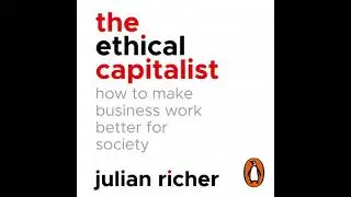Ethical Capitalist: How to Make Business Work Better for Society - Julian Richer