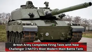 British Army Completes Firing Tests with New Challenger 3 NATO's Most Modern Main Battle Tank