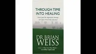Through Time Into Healing - Dr Brian Weiss - Full Audiobook