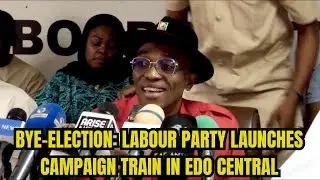 Bye-Election: Labour Party Launches Campaign Train in Edo Central