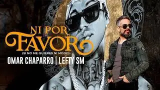 Omar Chaparro X Lefty SM -Ni Por Favor (Si No Me Quieres Ni Modo)