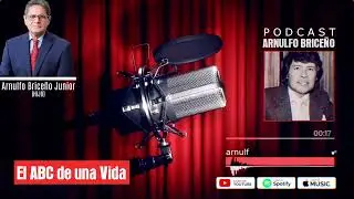 PODCAST 004    ARNULFO BRICENO CONTRERAS - EL ABC DE UNA VIDA.  El porqué de este proyecto.