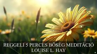 Louise L.  Hay - Reggeli 5 perces bőség meditáció ébredés után
