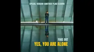 Fake Out - Yes, You Are Alone (Special Version: Another Place Album)