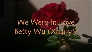Betty Wu (Xuanyi) - We Were In Love | Sub. Espa&ntilde;ol