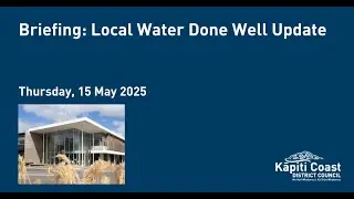 15 May 2025 | Briefing: Local Water Done Well Update