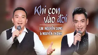 KHI CON V&Agrave;O ĐỜI | LM NGUYỄN SANG - NGUYỄN THANH | (St: Lm Nguyễn Duy)