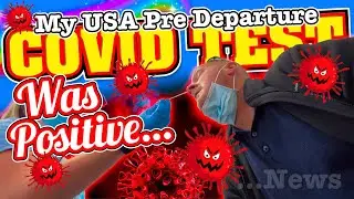 My USA Pre Departure COVID Test Result Was POSITIVE............................................NEWS!