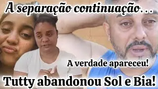 🚨ASSISTAM ATÉ O FINAL🚨A SEPARAÇÃO TUTTY QUE ABANDONOU SOL E BIA!!!VERDADES BOMB@STICAS!!!💣💣