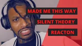 SILENT THEORY | MADE ME THIS WAY | REACTION