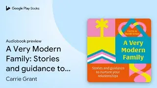 A Very Modern Family: Stories and guidance to&hellip; by Carrie Grant &middot; Audiobook preview
