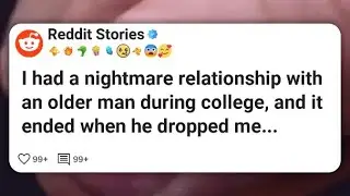 I had a nightmare relationship with an older man during college, and it ended when he #reddit 