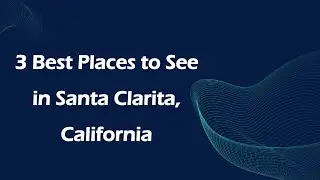 3 Best Places to See in Santa Clarita, California | Tourist Attractions