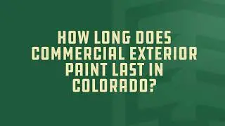 How Long Does Commercial Exterior Paint Last in Colorado