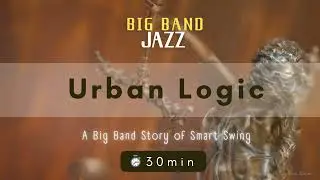 【5AM Wake Up Jazz】Urban Logic | Big Band Jazz 30min