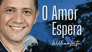 O Amor Espera - Cantor William Leite