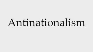 How to Pronounce Antinationalism