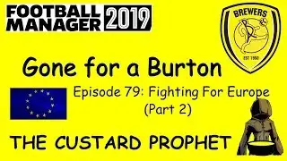 FM19 - Gone For A Burton - Episode 79 - Fighting For Europe (Part 2)