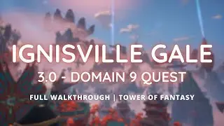 IGNISVILLE GALE - Domain 9 (Version 3.0 Main Quest) | Tower of Fantasy