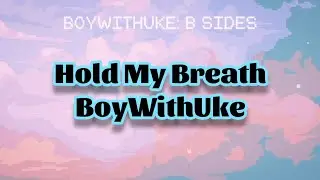BoyWithUke - Hold My Breath (Lyrics)