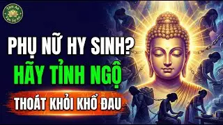 Tại Sao Phụ Nữ Hy Sinh Cả Đời Vẫn Bị Coi Thường? (Sự Thật Phũ Phàng Nhưng Cần Phải Biết)