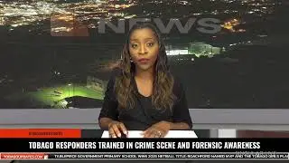 TOBAGO RESPONDERS TRAINED IN CRIME SCENE AND FORENSIC AWARENESS