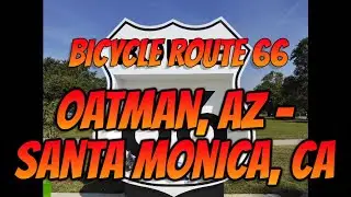 Bicycle Route 66 Section 6 of 6: Oatman, AZ to 🏁Santa Monica, CA🏁
