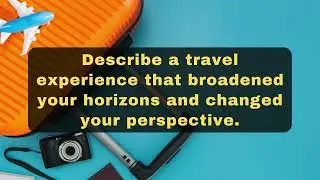 Describe a travel experience that broadened your horizons and changed your perspective | Wisdom Wave
