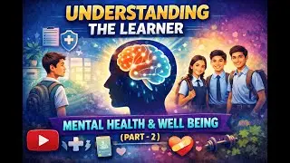 UNDERSTANDING THE LEARNER - MENTAL HEALTH & WELL BEING ( PART - 2  )