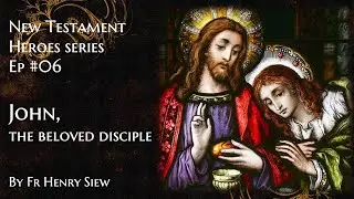 John The Beloved Disciple - New Testament Heroes Series Ep 6 by Fr Henry Siew