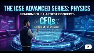 THE ICSE ADVANCED SERIES | Physics: CFQs (MCQs) | For ICSE 10th | By Naitik Srivastava