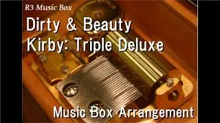 Dirty & Beauty/Kirby: Triple Deluxe [Music Box]