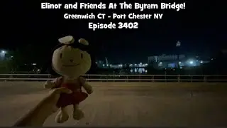 Elinor and Friends At The Byram Bridge! Greenwich CT - Port Chester NY Episode 3402