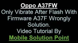 OPPO A37FW Only Vibrate Problem 100% Solution (Full Flashing) Complete Tutorial