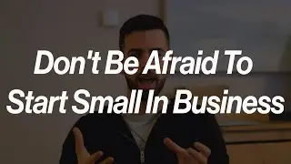 Don't Be Afraid To Start Small In Business