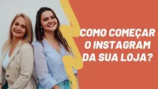 POR ONDE COMEÇAR O INSTAGRAM DA LOJA?