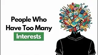 If You Have Too Many Interests, Psychology Says This About You